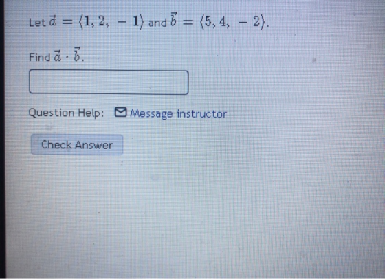 Letū = (1, 2, (1,2, - 1) and 1) and 6 = (5, 4, - 2). Findā.7. Question Help: Message instructor Check Answer