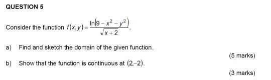 QUESTION 5 Consider the function f(x,y) – In19 – x? –y?) X+2 a) Find and sketch the domain of the given function. b) Show tha