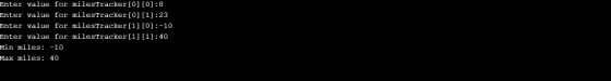 Enter value for milesTracker[0] [O]: 8 Enter value for milesTracker[0][1]:23 Enter value for milesTracker[1] [O]:-10 Enter va