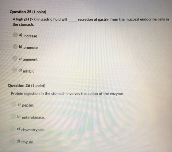 Question 25 (1 point) A high pH > 7) in gastric fluid will_ the stomach. secretion of gastrin from the mucosal endocrine cell