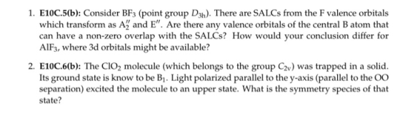 1. E10C.5(b): Consider BF3 (point group D3h). There are SALCs from the F valence orbitals which transform as A and E. Are t