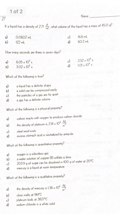 1 of 2 27 Name f a liquid has a density of 2.71 what volume of the lquid has a mass of 45.0 g? 0.0602 mL c) 166 mL b) 122 ml