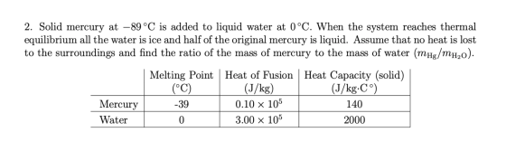 2. Solid mercury at -89 °C is added to liquid water at 0°C. When the system reaches thermal equilibrium all the water is ice