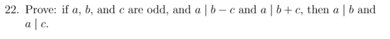 22. Prove: if a, b, and c are odd, and a | b - c and a bc, then a | b and a c