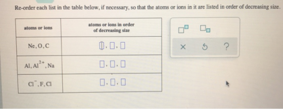 Re-order each list in the table below, if necessary, so that the atoms or ions in it are listed in order of decreasing size.