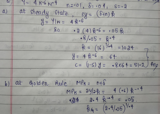 at steady k= (16) Y = 4K 6 No 4 narol, 8=:of S=2 a) State sy= (Sth) k y = YIN = 4 •6 80 •2 (4) Ro6= .05 ² •87.05 = 804 Ve4 =