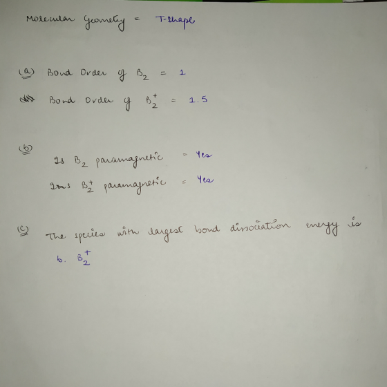 Molecular Geometry - T-shape (a) Bond Order of B2 = das Bond Orde y B 1 = 1.5 as B₂ paramagnetic Ins Butt paramagnetic - Yes