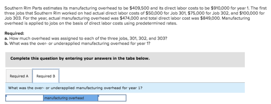 Southern Rim Parts estimates its manufacturing overhead to be $409,500 and its direct labor costs to be $910,000 for year 1.