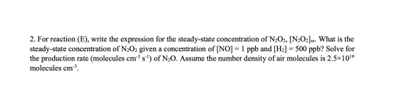 2. For reaction (E), write the expression for the steady-state concentration of N2O2, [N2O2]ss. What is the steady-state conc