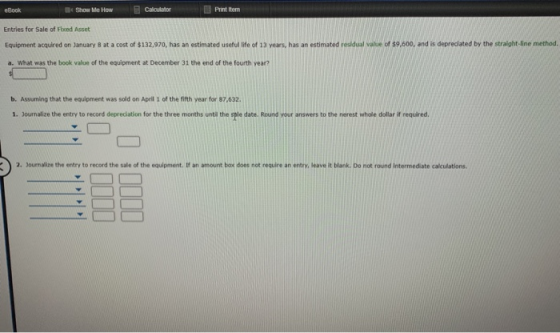 ebook Show Me How Calculator Entries for Sale of Freed Asset Equipment acquired on January 8 at a cost of $132.970, has an es