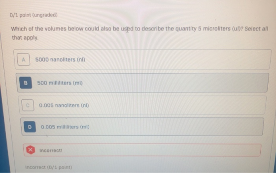 0/1 point (ungraded) Which of the volumes below could also be used to describe the quantity 5 microliters (ul)? Select all th