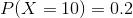 P(X=10)=0.2