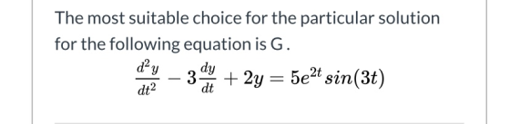 The most suitable choice for the particular solution for the following equation is G. 30% + 2y = 5e2t sin(3t) dºy dt2