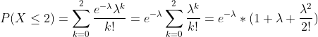 P(X \leq 2) = \sum_{k=0}^2\frac{e^{-\lambda}\lambda^k}{k!} = e^{-\lambda}\sum_{k=0}^2\frac{\lambda^k}{k!} = e^{-\lambda} *(1+\lambda+\frac{\lambda^2}{2!})
