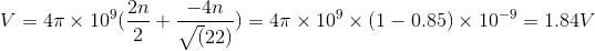 V=4\pi\times 10^{9}(\frac{2n}{2}+\frac{-4n}{\sqrt(22)})= 4\pi\times 10^{9}\times (1-0.85)\times 10^{-9}= 1.84V