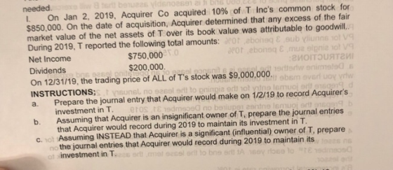 needed. 1. On Jan 2, 2019, Acquirer Co acquired 10% of T Incs common stock for $850,000. On the date of acquisition, Acquire