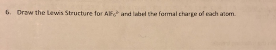 6. Draw the Lewis Structure for Alf and label the formal charge of each atom.