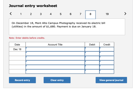 Journal entry worksheet < 1 2 3 4 5 6 7 19 On December 18, Mont Alto Campus Photography received its electric bill (utilities