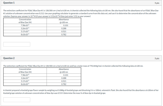 Question 1 5 pts The extinction coefficient for FD&C Blue Dye #1 is 138,500 cm-L/mol at 630 nm. A chemist collected the follo