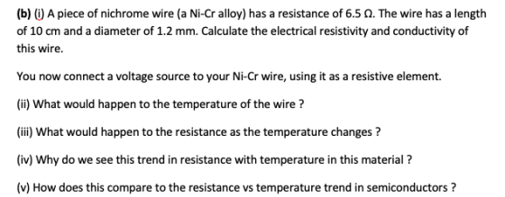 (b) (i) A piece of nichrome wire (a Ni-Cr alloy) has a resistance of 6.5 . The wire has a length of 10 cm and a diameter of 1