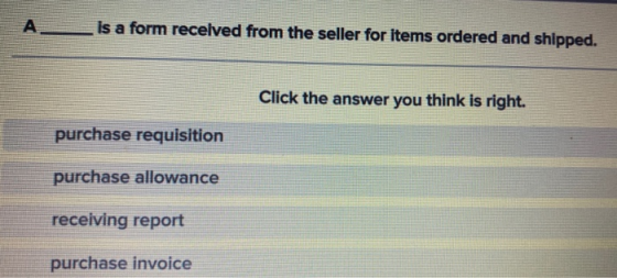 is a form recelved from the seller for items ordered and shipped. A. Click the answer you think is right. purchase requisitio