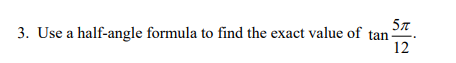 51 3. Use a half-angle formula to find the exact value of tan 12