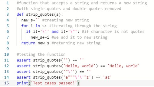 2 3 #function that accepts a string and returns a new string #with single quotes and double quotes removed def strip_quotes(s