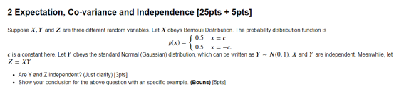 2 Expectation, Co-variance and Independence [25pts + 5pts] Suppose X, Y and Z are three different random variables. Let X obe