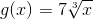 g(x)=7\sqrt[3]{x}