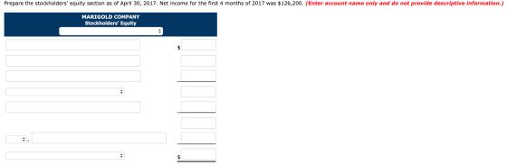 Prepare the stockholders equity section as of April 30, 2017. Net income for the first 4 months of 2017 was $126,200. (Enter