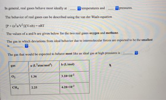 In general, real gases behave most ideally at temperatures and pressures. The behavior of real gases can be described using t