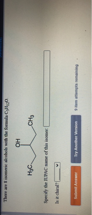 There are 8 isomeric alcohols with the formula C5H120. OH H3C CH3 Specify the IUPAC name of this isomer: Is it chiral? Submit
