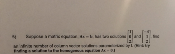 6) Suppose a matrix equation, Ax = b, has two solutions and ༼ཡང བ find an infinite number of column vector solutions paramete