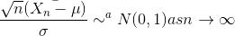 \frac{\sqrt{n}(\bar{X_{n}-\mu})}{\sigma } \sim ^{a} N(0,1) as n \rightarrow \infty