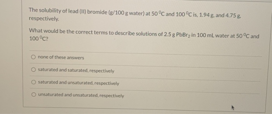 The solubility of lead (II) bromide (g/100 g water) at 50 °C and 100 °C is, 1.94 g, and 4.75 g. respectively. What would be t
