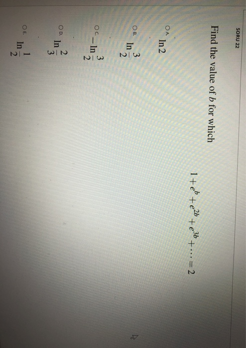 SORU 22 Find the value of b for which 1 + b +226 +236 +... = 2 ОА In 2 OB 3 In 2 Ос. c. - 102 3 OD. In po in دن انرا OE. In
