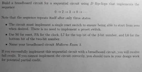 Build a breadboard circuit for a sequential circuit using D flip-flops that implements the sequence 0 +2 +3 +0 ... Note that