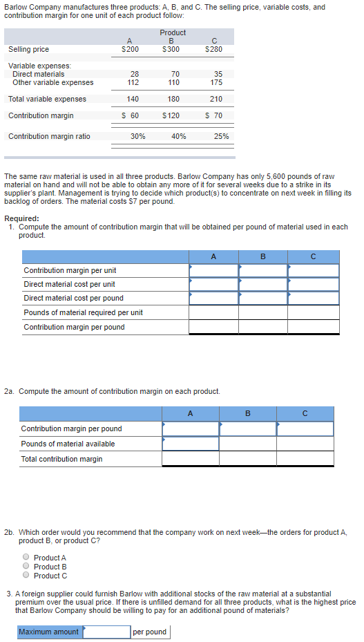 Barlow Company manufactures three products: A, B, and C. The selling price, variable costs, and contribution margin for one u