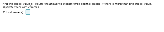 Find the critical value(s). Round the answer to at least three decimal places. If there is more than one critical value, sepa