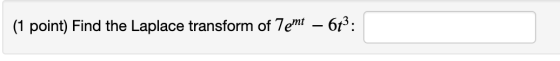 (1 point) Find the Laplace transform of 7emt – 6t3: