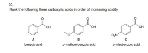 10. Rank the following three carboxylic acids in order of increasing acidity. OH OH OH 0 02N benzoic acid p-methoxybenzoic acid p-nitrobenzoic acid