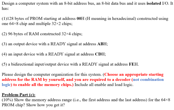 Design a computer system with an 8-bit address bus, an 8-bit data bus and it uses isolated I/O. It has: 1128 bytes of PROM st