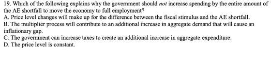 19. Which of the following explains why the government should not increase spending by the entire amount of the AE shortfall