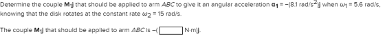 Determine the couple Mij that should be applied to arm ABC to give it an angular acceleration (1= -(8.1 rad/s2); when w1 = 5.