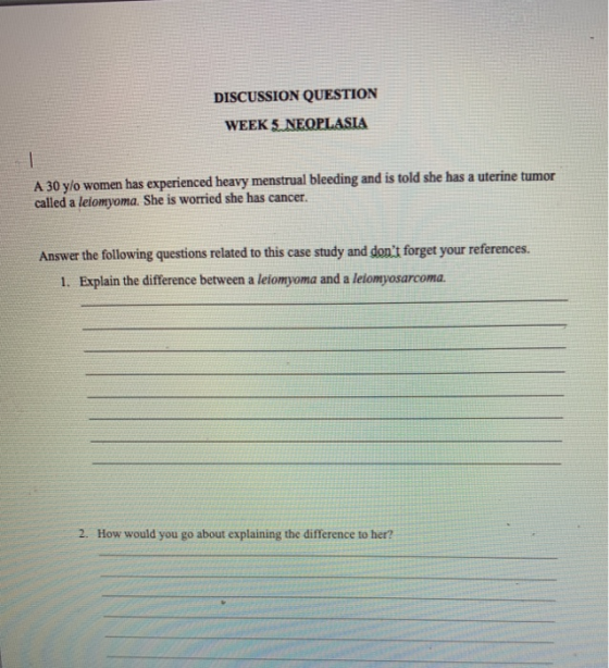 DISCUSSION QUESTION WEEK 5 NEOPLASIA A 30 y/o women has experienced heavy menstrual bleeding and is told she has a uterine tu
