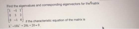 Find the eigenvalues and corresponding eigenvectors for the matrix [1 -1 1] To 3 2 if the characteristic equation of the matr