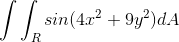\int \int _{R} sin(4x^2+9y^2)dA