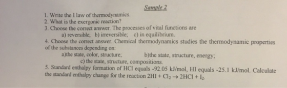 Sample 2 1. Write the I law of thermodynamics. 2. What is the exergonic reaction? 3. Choose the correct answer. The processes