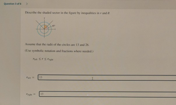Question 3 of 8 > Describe the shaded sector in the figure by inequalities in rand 0. Assume that the radii of the circles ar