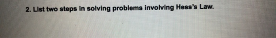 2. List two steps in solving problems involving Hesss Law.